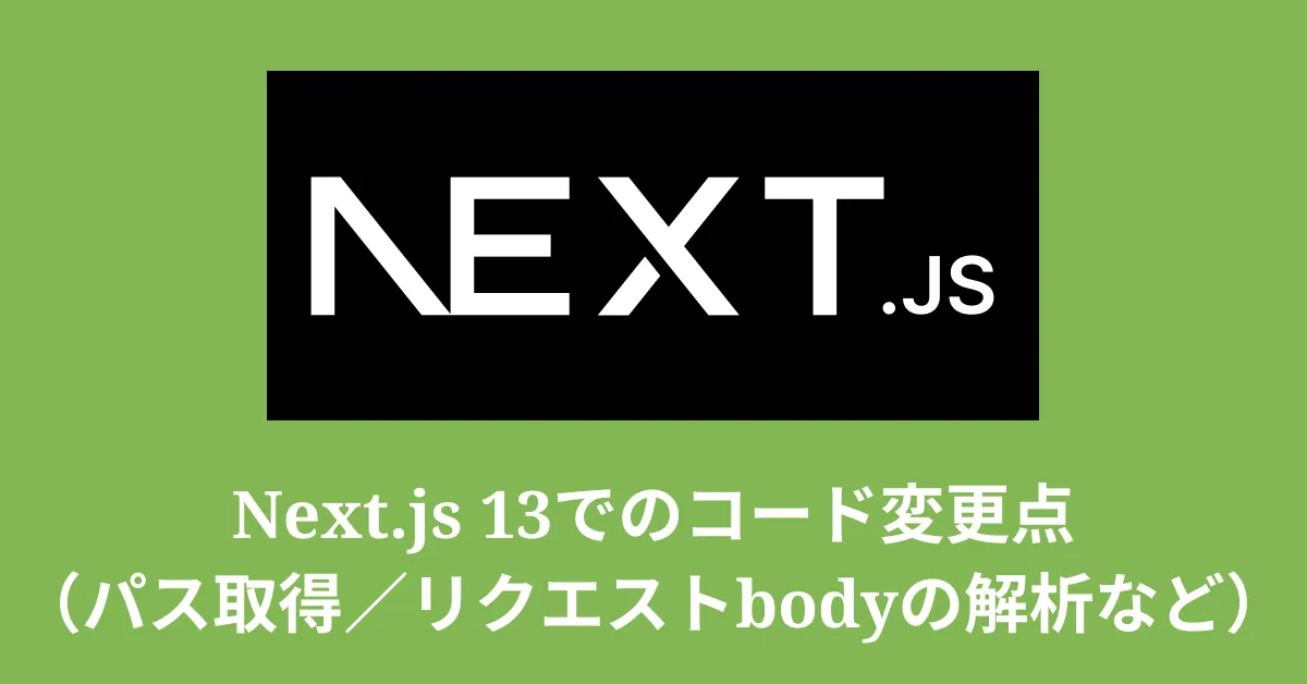 Next.js 13のコード変更点（パス取得／リダイレクト／リクエストbodyの解析など）