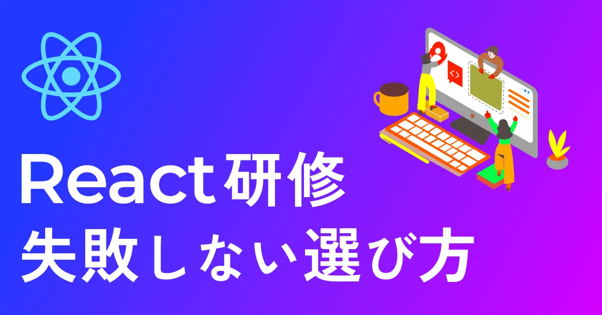 React研修の失敗しない選び方｜外注研修の『現場で使えない』を防ぐ3つのポイント