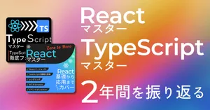 React × TypeScript最強教材の2年間を振り返る（構想5年の歩み）