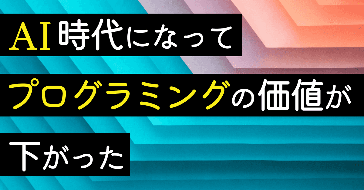 image-AI時代になって、プログラミングを学ぶ価値が下がった