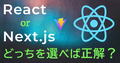 【2026年版】React + ViteとNext.js、どちらを選ぶべきか？ 用途別の選び方を分かりやすく解説