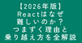 【2026年版】Reactはなぜ難しいのか？初心者がつまずく理由と乗り越え方を全解説